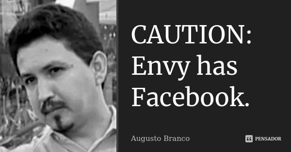 CAUTION: Envy has Facebook.... Frase de Augusto Branco.