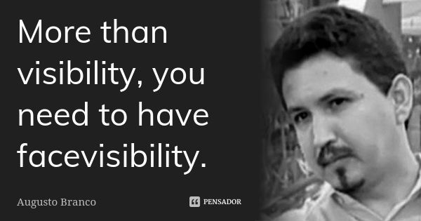 More than visibility, you need to have facevisibility.... Frase de Augusto Branco.