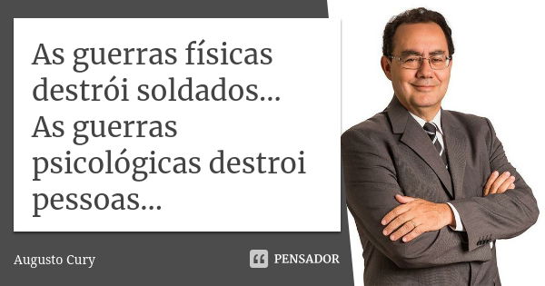 As guerras físicas destrói soldados... As guerras psicológicas destroi pessoas...... Frase de Augusto cury.