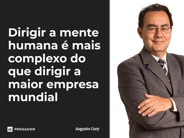 ⁠Dirigir a mente humana é mais complexo do que dirigir a maior empresa mundial... Frase de Augusto Cury.