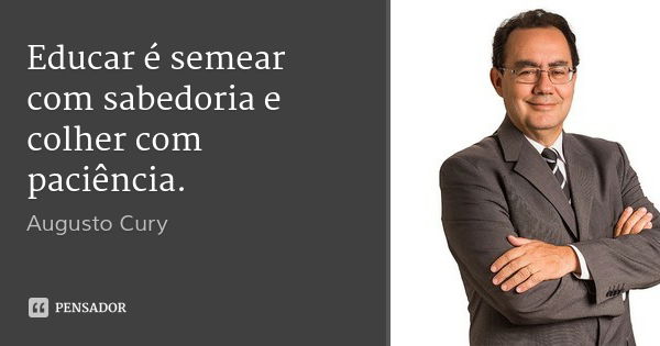 Educar é semear com sabedoria e colher com paciência.... Frase de Augusto Cury.