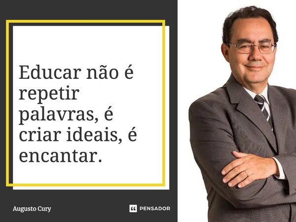 ⁠Educar não é repetir palavras, é criar ideais, é encantar.... Frase de Augusto Cury.