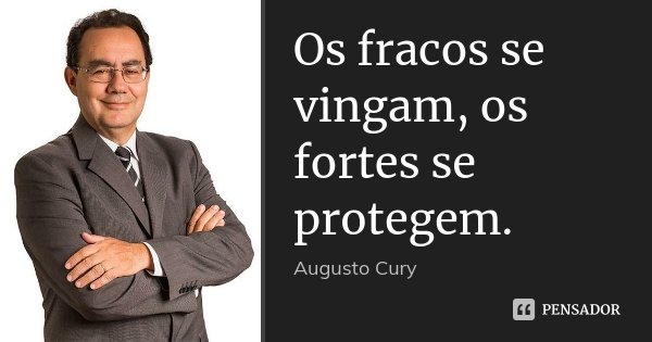 Os fracos se vingam, os fortes se protegem.... Frase de Augusto Cury.