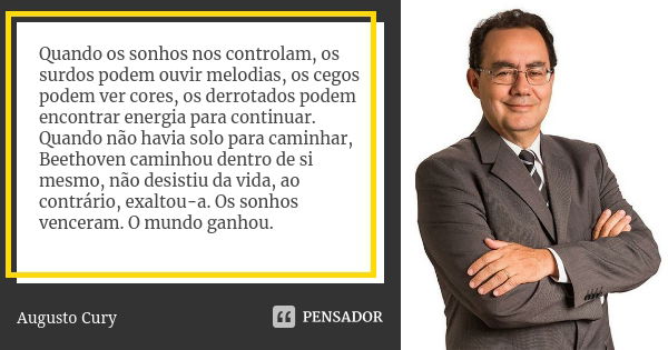 Quando os sonhos nos controlam, os surdos podem ouvir melodias, os cegos podem ver cores, os derrotados podem encontrar energia para continuar. Quando não havia... Frase de Augusto Cury.