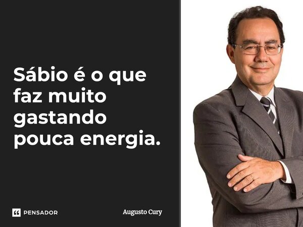 ⁠Sábio é o que faz muito gastando pouca energia.... Frase de Augusto Cury.