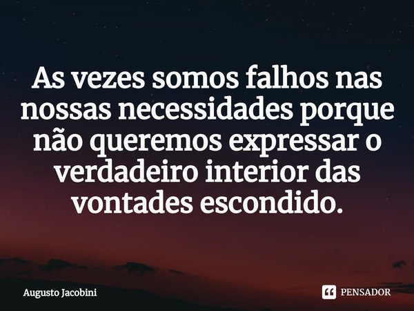 ⁠As vezes somos falhos nas nossas necessidades porque não queremos expressar o verdadeiro interior das vontades escondido.... Frase de Augusto Jacobini.