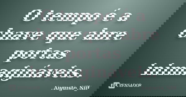 O tempo é a chave que abre portas inimagináveis.... Frase de Augusto_Niit.