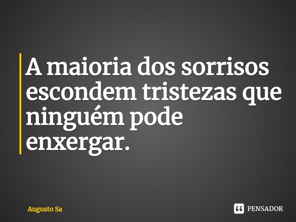 ⁠A maioria dos sorrisos escondem tristezas que ninguém pode enxergar.... Frase de Augusto Sa.