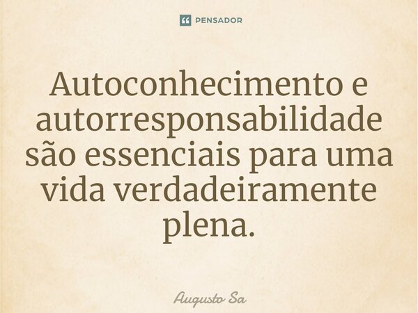 ⁠Autoconhecimento e autorresponsabilidade são essenciais para uma vida verdadeiramente plena.... Frase de Augusto Sa.