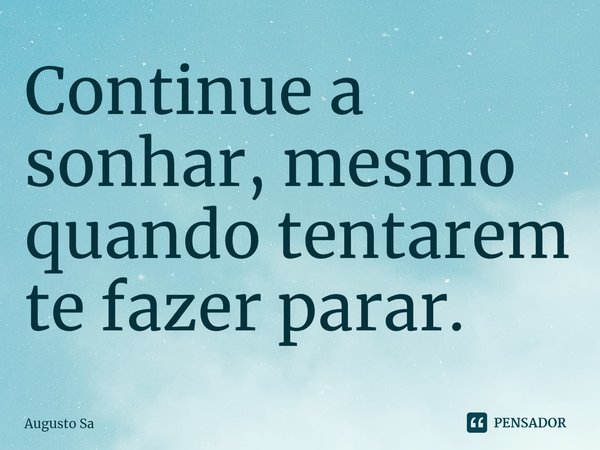 ⁠Continue a sonhar, mesmo quando tentarem te fazer parar. ⁠... Frase de Augusto Sa.