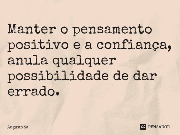 ⁠Manter o pensamento positivo e a confiança, anula qualquer possibilidade de dar errado.... Frase de Augusto Sa.