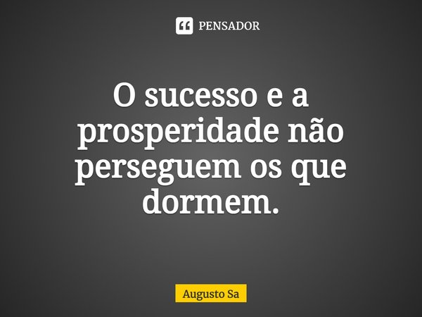 ⁠⁠O sucesso e a prosperidade não perseguem os que dormem.... Frase de Augusto Sa.