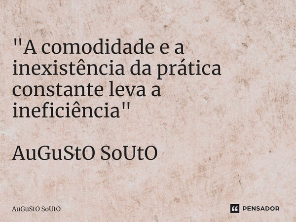 ⁠"A comodidade e a inexistência da prática constante leva a ineficiência" AuGuStO SoUtO... Frase de Augusto Souto.