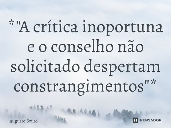 ⁠*"A crítica inoportuna e o conselho não solicitado despertam constrangimentos"*... Frase de Augusto Souto.