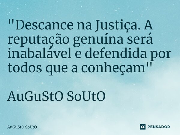 ⁠"Descance na Justiça. A reputação genuína será inabalável e defendida por todos que a conheçam" AuGuStO SoUtO... Frase de Augusto Souto.