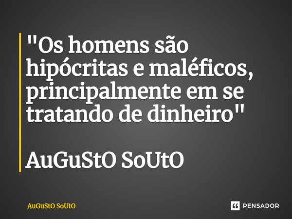 ⁠"Os homens são hipócritas e maléficos, principalmente em se tratando de dinheiro" AuGuStO SoUtO... Frase de Augusto Souto.