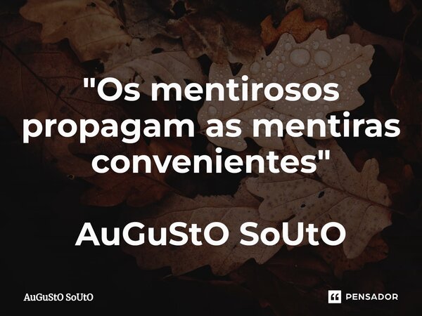 ⁠"Os mentirosos propagam as mentiras convenientes" AuGuStO SoUtO... Frase de Augusto Souto.