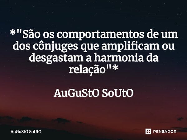 ⁠*"São os comportamentos de um dos cônjuges que amplificam ou desgastam a harmonia da relação"* AuGuStO SoUtO... Frase de Augusto Souto.