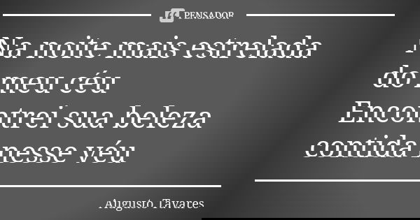 Na noite mais estrelada do meu céu Encontrei sua beleza contida nesse véu... Frase de Augusto Tavares.