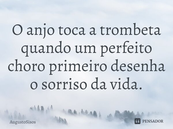 ⁠⁠O anjo toca a trombeta quando um perfeito choro primeiro desenha o sorriso da vida.... Frase de AugustoSisos.