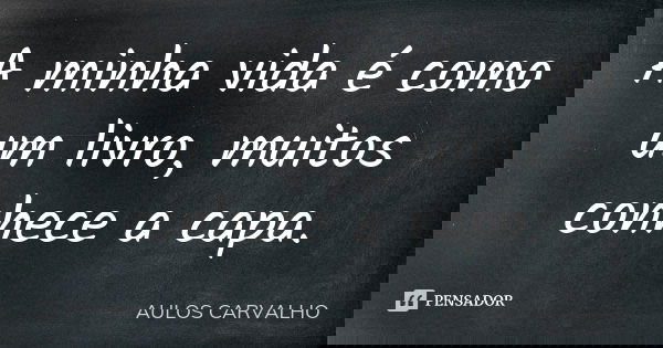 A minha vida é como um livro, muitos conhece a capa.... Frase de aulos carvalho.