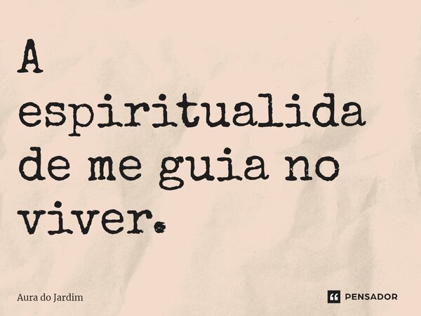 ⁠A espiritualidade me guia no viver.... Frase de Aura do Jardim.