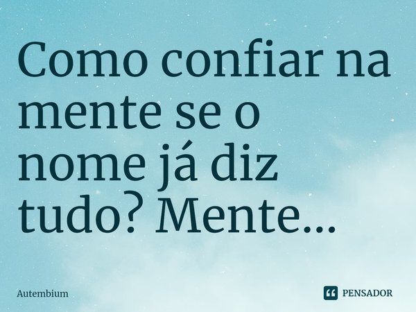 Como confiar na mente se o nome já diz tudo? Mente...⁠... Frase de Autembium.
