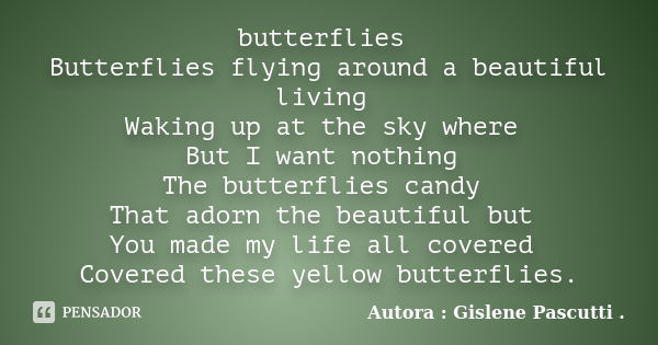 butterflies Butterflies flying around a beautiful living Waking up at the sky where But I want nothing The butterflies candy That adorn the beautiful but You ma... Frase de Autora : Gislene Pascutti ..