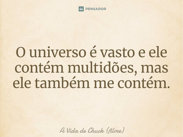 ⁠O universo é vasto e ele contém multidões, mas ele também me contém.... Frase de A Vida de Chuck (filme).