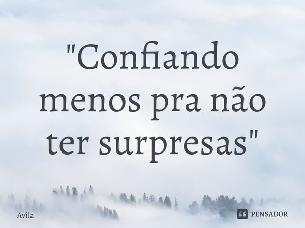 ⁠"Confiando menos pra não ter surpresas"... Frase de Avila.