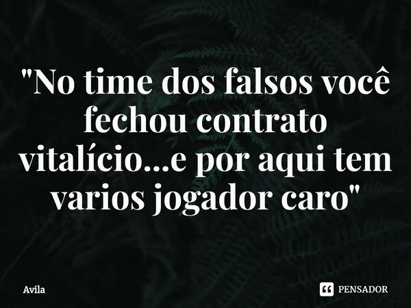 ⁠"No time dos falsos você fechou contrato vitalício...e por aqui tem varios jogador caro"... Frase de Avila.