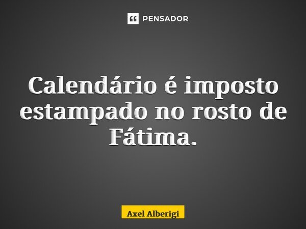 ⁠Calendário é imposto estampado no rosto de Fátima.... Frase de Axel Alberigi.