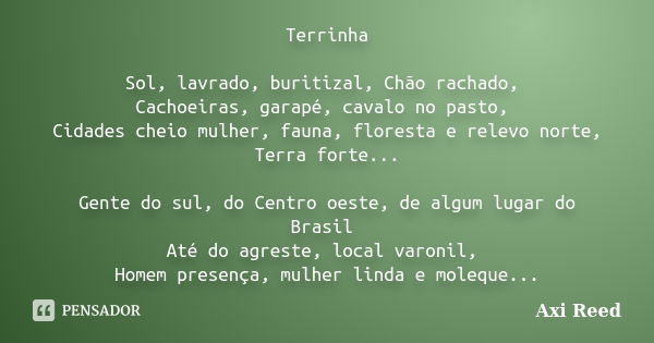 Terrinha Sol, lavrado, buritizal, Chão rachado, Cachoeiras, garapé, cavalo no pasto, Cidades cheio mulher, fauna, floresta e relevo norte, Terra forte... Gente ... Frase de Axi Reed.