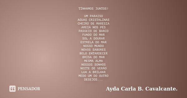 TÍNHAMOS JUNTOS! UM PARAISO AGUAS CRISTALINAS CHEIRO DE MARESIA AREIA NOS PÉS PASSEIO DE BARCO FUNDO DO MAR SOL A DOURAR ESTRELA DO MAR NOSSO MUNDO NOVOS SABORE... Frase de Ayda Carla b. Cavalcante.