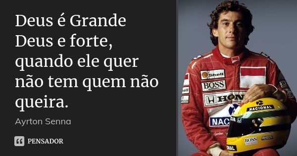 Deus é Grande Deus e forte, quando ele quer não tem quem não queira.... Frase de Ayrton Senna.