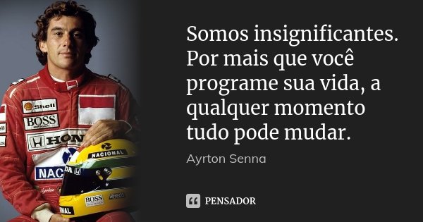 Somos Insignificantes Por Mais Que Ayrton Senna