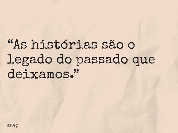⁠“As histórias são o legado do passado que deixamos.”... Frase de az0rg.