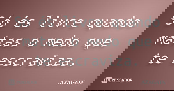 Só és livre quando matas o medo que te escraviza.... Frase de Azagaia.
