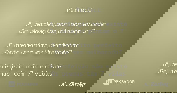 Perfect A perfeição não existe Os desejos pintam o 7 O pretérito perfeito Pode ser melhorado? A perfeição não existe Os poemas têm 7 vidas... Frase de A. Zarfeg.