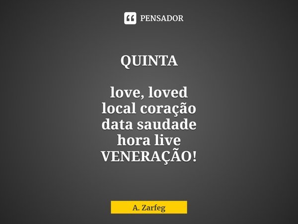 ⁠
QUINTA love, loved
local coração
data saudade
hora live
VENERAÇÃO!... Frase de A. Zarfeg.