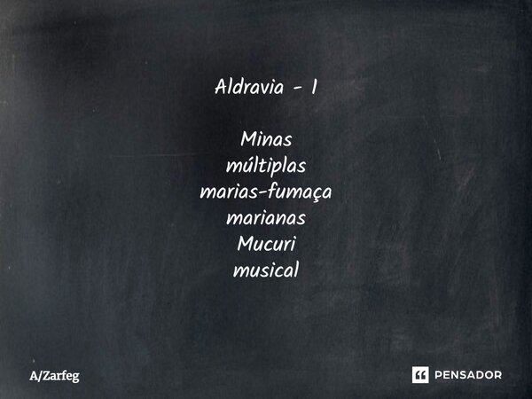 ⁠Aldravia - 1 Minas múltiplas marias-fumaça marianas Mucuri musical... Frase de AZarfeg.