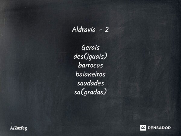 Aldravia - 2⁠ Gerais des(iguais) barrocos baianeiros saudades sa(gradas)... Frase de AZarfeg.