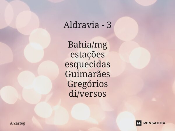 Aldravia - 3 ⁠Bahia/mg estações esquecidas Guimarães Gregórios di/versos... Frase de AZarfeg.