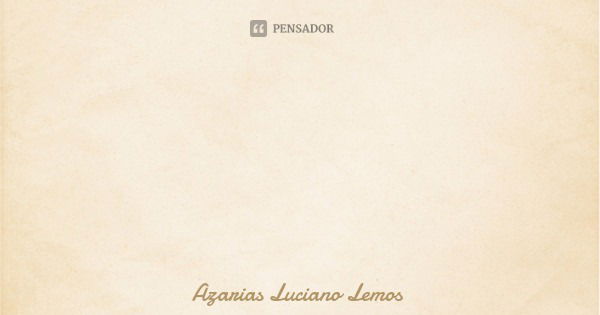 Precisamos comprar lápis de cor para colorir a nossa amizade... Frase de Azarias Luciano Lemos.