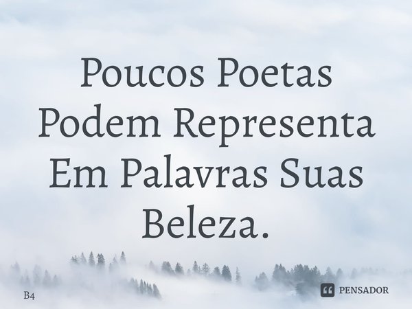 ⁠Poucos Poetas Podem Representa Em Palavras Suas Beleza.... Frase de B4ldee.