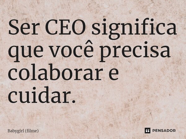 ⁠Ser CEO significa que você precisa colaborar e cuidar.... Frase de Babygirl (filme).