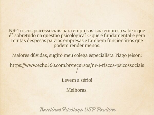 NR-1 riscos psicossociais para empresas, sua empresa sabe o que é? sobretudo na questão psicológica? O que é fundamental e gera muitas despesas para as empresas... Frase de Bacellart Psicólogo USP Paulista.
