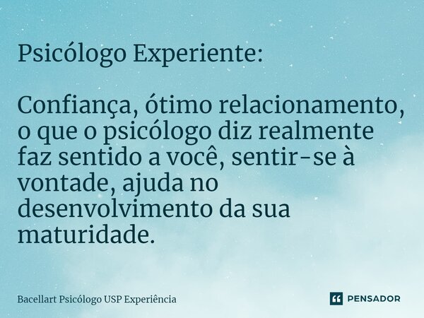 ⁠Psicólogo Experiente: Confiança, ótimo relacionamento, o que o psicólogo diz realmente faz sentido a você, sentir-se à vontade, ajuda no desenvolvimento da sua... Frase de Bacellart Psicólogo USP Experiência.