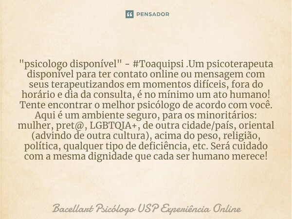 ⁠"psicologo disponível" - #Toaquipsi .Um psicoterapeuta disponível para ter contato online ou mensagem com seus terapeutizandos em momentos difíceis,f... Frase de Bacellart Psicólogo USP Experiência Online.