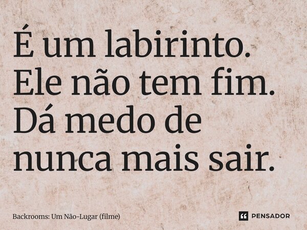 ⁠É um labirinto. Ele não tem fim. Dá medo de nunca mais sair.... Frase de Backrooms: Um Não-Lugar (filme).